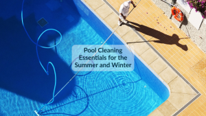 Pool Cleaning Essentials for the Summer and Winter